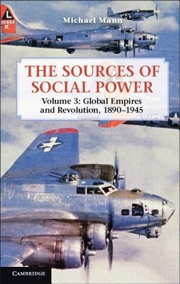 The Sources of Social Power: Volume 3, Global Empires and Revolution, 1890-1945 by Mann, Michael
