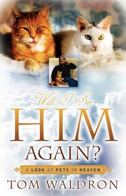 Will I See Him Again? A Look At Pets In Heaven by Waldron, Tom