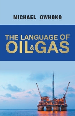 The Language of Oil & Gas by Owhoko, Michael