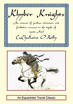 Khyber Knights: An Account of Perilous Adventure and Forbidden Romance in the Depths of Mystic Asia by O'Reilly, CuChullaine