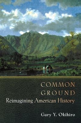Common Ground: Reimagining American History by Okihiro, Gary Y.