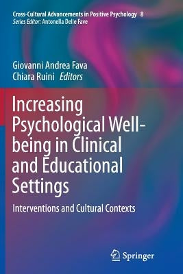Increasing Psychological Well-Being in Clinical and Educational Settings: Interventions and Cultural Contexts by Fava, Giovanni Andrea