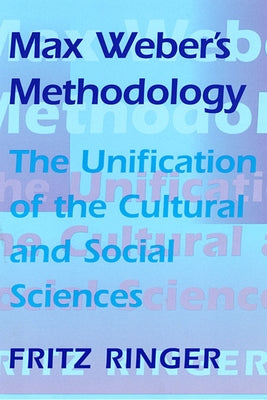 Max Weber's Methodology: The Unification of the Cultural and Social Sciences by Ringer, Fritz