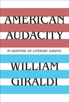American Audacity: In Defense of Literary Daring by Giraldi, William