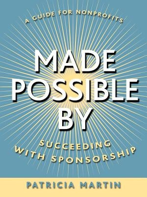 Made Possible by: Succeeding with Sponsorship by Martin, Patricia