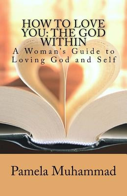 How to Love You: The God Within: A Women's Guide to Loving God and Self by Muhammad, Pamela