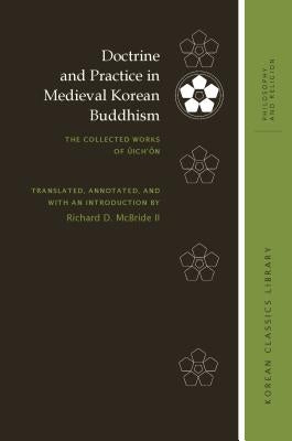 Doctrine and Practice in Medieval Korean Buddhism: The Collected Works of Ŭich'ŏn by McBride, Richard D.