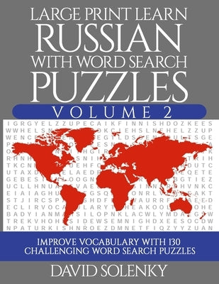 Large Print Learn Russian with Word Search Puzzles Volume 2: Learn Russian Language Vocabulary with 130 Challenging Bilingual Word Find Puzzles for Al by Solenky, David