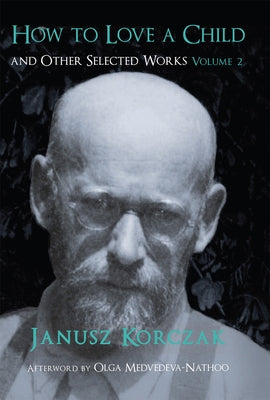 How to Love a Child: And Other Selected Works Volume 2volume 2 by Korczak, Janusz