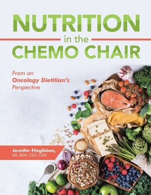 Nutrition in the Chemo Chair: From an Oncology Dietitian's Perspective by Fitzgibbon, Jennifer