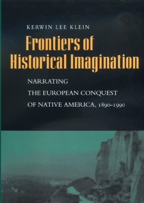 Frontiers of Historical Imagination: Narrating European Co by Klein, Kerwin Lee
