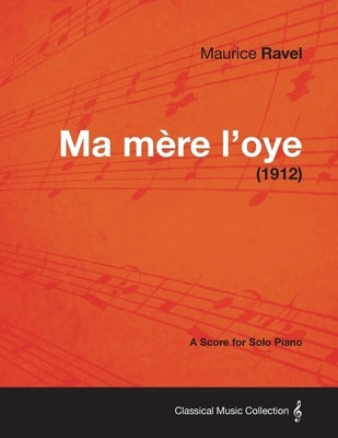 Ma Mere L'Oye - A Score for Solo Piano (1912) by Ravel, Maurice