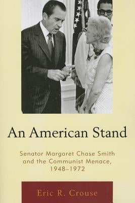 An American Stand: Senator Margaret Chase Smith and the Communist Menace, 1948-1972 by Crouse, Eric R.