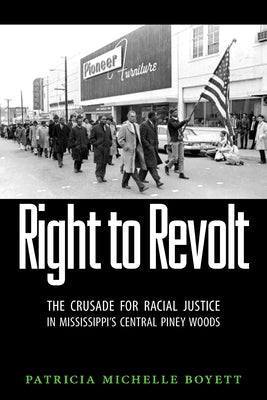 Right to Revolt: The Crusade for Racial Justice in Mississippi's Central Piney Woods by Boyett, Patricia Michelle