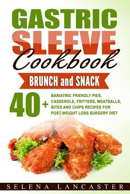 Gastric Sleeve Cookbook: BUNCH and SNACK - 40+ Bariatric-Friendly Pies, Casserole, Fritters, Meatballs, Bites and Chips Recipes for Post-Weight by Lancaster, Selena