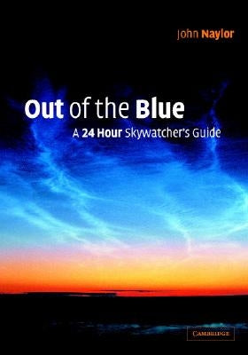 Out of the Blue: A 24 Hour Skywatcher's Guide by Naylor, John