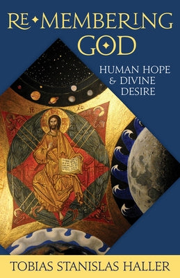 Re-Membering God: Human Hope and Divine Desire by Haller, Tobias Stanislas