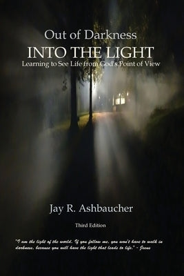 Out of Darkness Into the Light: Learning to See Life from God's Point of View by Ashbaucher, Jay R.
