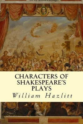 Characters of Shakespeare's Plays by Hazlitt, William