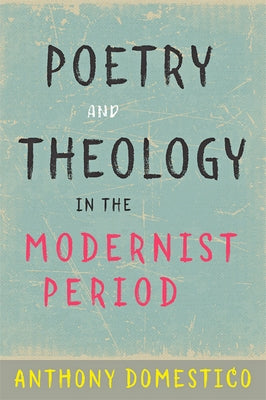 Poetry and Theology in the Modernist Period by Domestico, Anthony