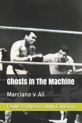 Ghosts in The Machine: Marciano v Ali by Cameron, John