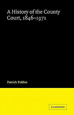 A History of the County Court, 1846-1971 by Polden, Patrick