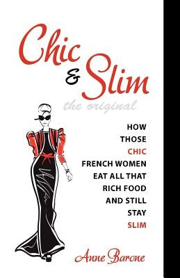Chic & Slim: How Those Chic French Women Eat All That Rich Food And Still Stay Slim by Barone, Anne