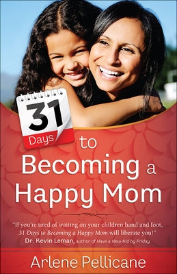 31 Days to Becoming a Happy Mom by Pellicane, Arlene