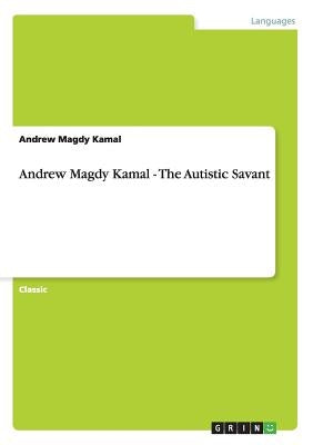 Andrew Magdy Kamal - The Autistic Savant by Magdy Kamal, Andrew