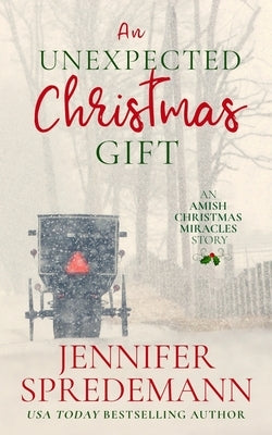 An Unexpected Christmas Gift: An Amish Christmas Miracles story by Spredemann, Jennifer