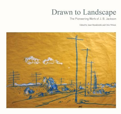 Drawn to Landscape: The Pioneering Work of J. B. Jackson by Mendelsohn, Janet