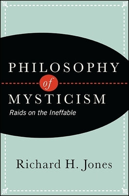 Philosophy of Mysticism: Raids on the Ineffable by Jones, Richard H.