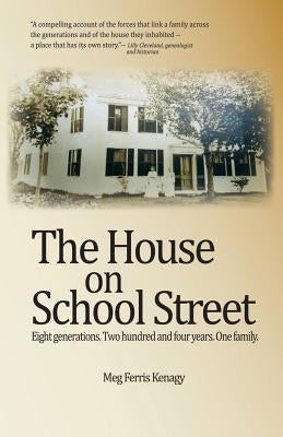 The House on School Street: Eight Generations. Two Hundred and Four Years. One Family. by Kenagy, Meg Ferris