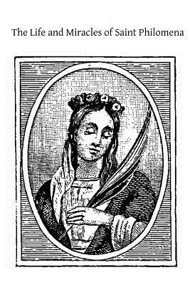 The Life and Miracles of Saint Philomena: Virgin and Martyr by Hermenegild Tosf, Brother