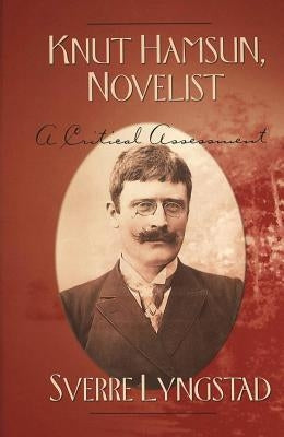Knut Hamsun, Novelist: A Critical Assessment by Lyngstad, Sverre