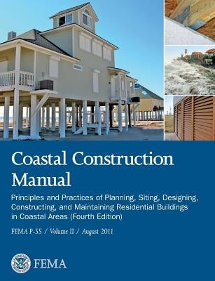 Coastal Construction Manual Volume 2: Principles and Practices of Planning, Siting, Designing, Constructing, and Maintaining Residential Buildings in by Federal Emergency Management Agency