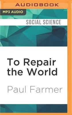 To Repair the World: Paul Farmer Speaks to the Next Generation by Farmer, Paul