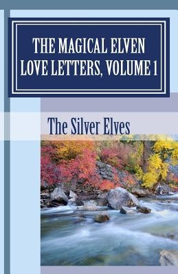 The Magical Elven Love Letters, Volume 1 by The Silver Elves