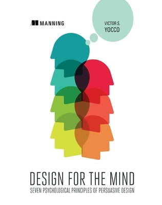 Design for the Mind: Seven Psychological Principles of Persuasive Design by Yocco, Victor
