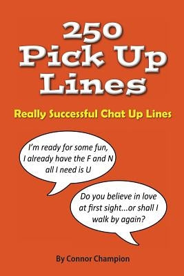 250 Pick Up Lines: Great Collection of Successful Chat Up Lines by Champion, Connor
