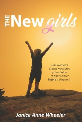 The New Girls: Drastic Choices, Breast Cancer & BRCA by Wheeler, Janice Anne