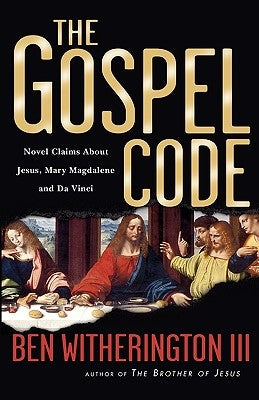 The Gospel Code: Novel Claims about Jesus, Mary Magdalene and Da Vinci by Witherington, Ben, III