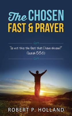 The Chosen Fast and Prayer by Holland, Robert P.