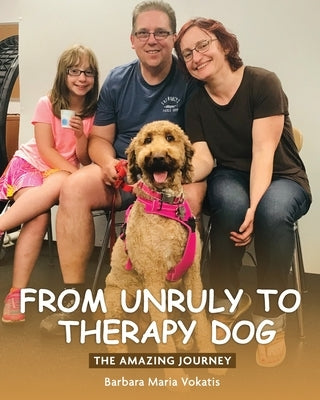 From unruly to therapy dog: The amazing journey by Vokatis, Barbara Maria
