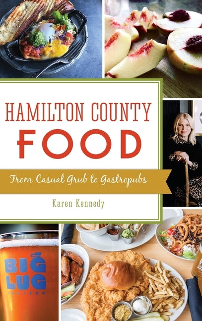 Hamilton County Food: From Casual Grub to Gastropubs by Kennedy, Karen