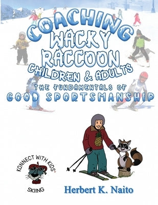 Coaching Wacky Raccoon, Children, and Adults the Fundamentals of Good Sportsmanship by Naito, Herbert K.