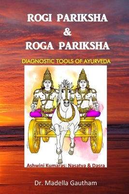 Rogi Pariksha & Roga Pariksha: Diagnostic Tools of Ayurveda by Gautham, Madella