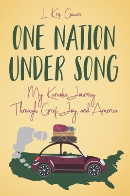 One Nation Under Song: My Karaoke Journey Through Grief, Joy, and America by Gowen, L. Kris