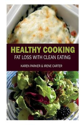 Healthy Cooking: Fat Loss with Clean Eating by Parker, Karen
