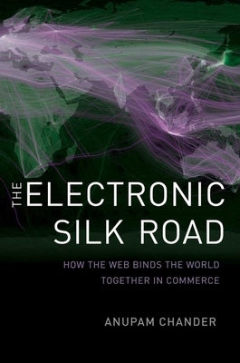 The Electronic Silk Road: How the Web Binds the World Together in Commerce by Chander, Anupam